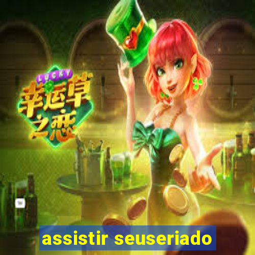 assistir seuseriado